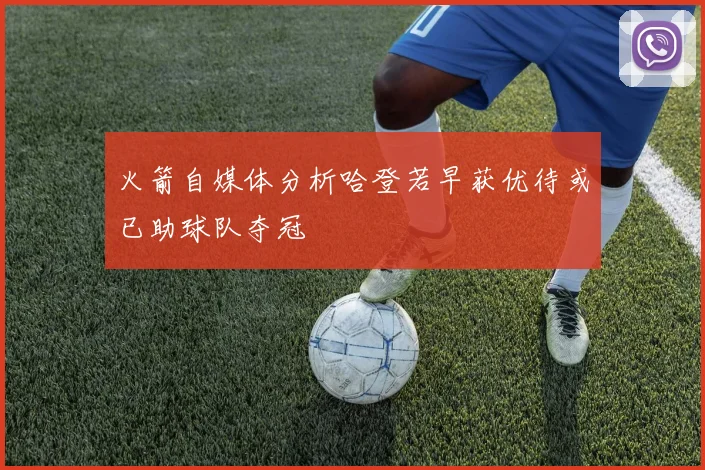 火箭自媒体分析哈登若早获优待或已助球队夺冠